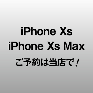 iPhone XS / iPhone XS Max ご予約は当店で！2018年9月14日16:01予約開始！
